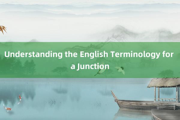 Understanding the English Terminology for a Junction